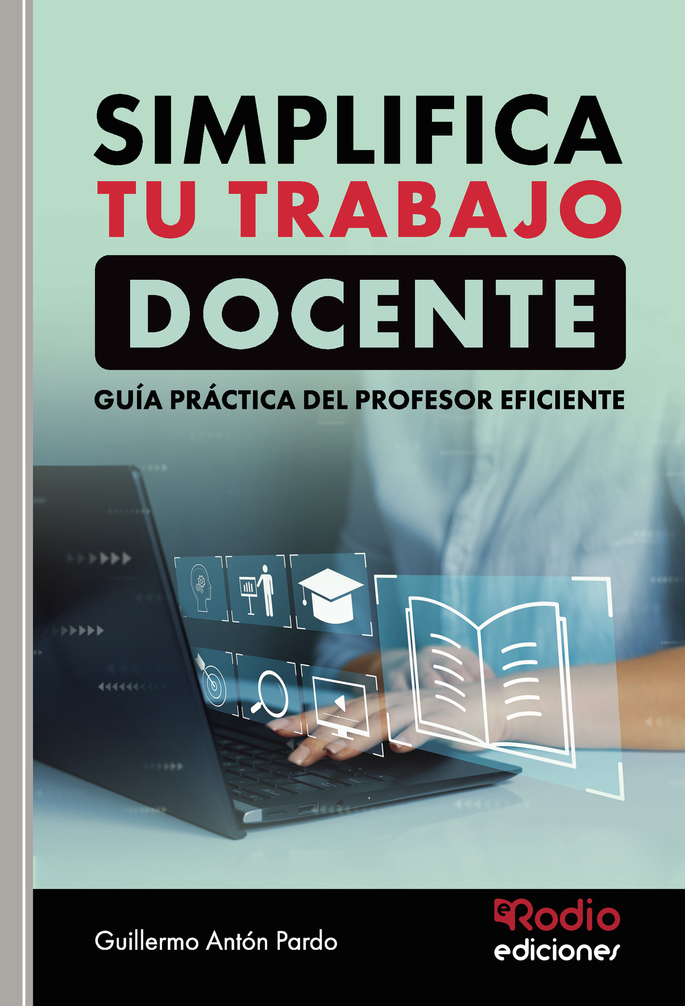 SIMPLIFICA TU TRABAJO DOCENTE. Guía práctica del profesor eficiente