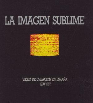 La imagen sublime. Vídeo de creación en España (1970-1987)