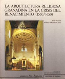 La arquitectura religiosa granadina en la crisis del Renacimiento (1560-1650)