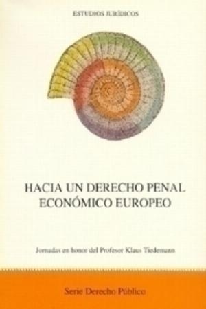 Hacia un derecho penal económico europeo. Jornadas en honor del profesor Klaus Tiedemann