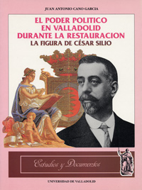 PODER POLITICO EN VALLADOLID DURANTE LA RESTAURACIÓN, EL. LA FIGURA DE CÉSAR SILIÓ