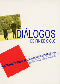 DIALOGOS DE FIN DE SIGLO. APUNTES PARA UN IDEARIO EN LA TRANSICIÓN AL TERCER MILENIO.