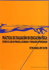 PRÁCTICAS DE EVALUACIÓN EN EDUCACIÓN FÍSICA: ESTUDIO DE CASOS EN PRIMARIA, SECUNDARIA Y FORMACIÓN DEL PROFESORADO