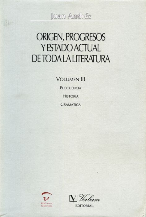 Origen, progresos y estado actual de toda la literatura. Elocuencia. Historia. Gramática