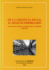 DE LA URGENCIA SOCIAL AL NEGOCIO INMOBILIARIO. PROMOCIÓN DE VIVIENDAS Y DESARROLLO URBANO EN VALLADOLID (1960-1992)