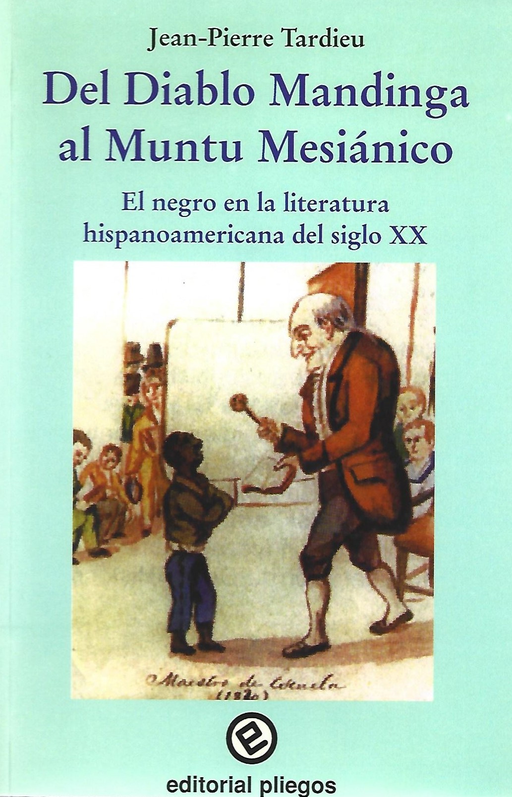 Del Diablo Mandinga al Muntu Mesiánico: El negro en la literatura hispanoamericana del Siglo XX