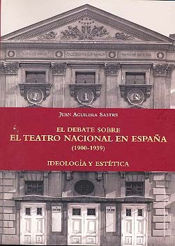 El debate sobre el teatro nacional en España (1900-1939). Ideología y estética