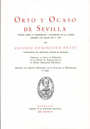 Orto y Ocaso de Sevilla. Estudio sobre la prosperidad y decadencia de la ciudad durante los siglos XVI y XVII