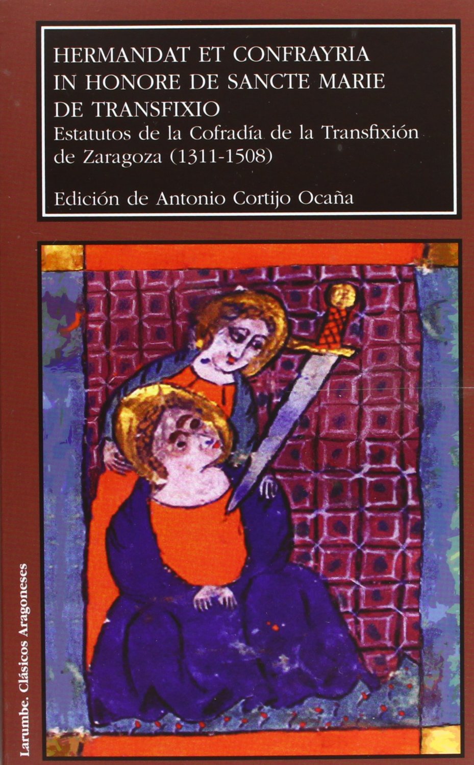 Hermandat et confrayria in honore de Sancte Marie de Transfixio. Estatutos de la Cofradía de la Transfixión de Zaragoza (1311-1508)