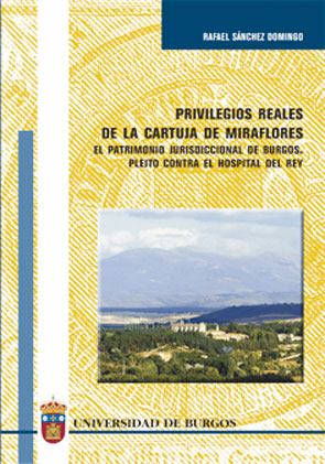 Privilegios reales de la Cartuja de Miraflores. El patrimonio Jurisdiccional de Burgos. Pleito contra el Hospital del Rey