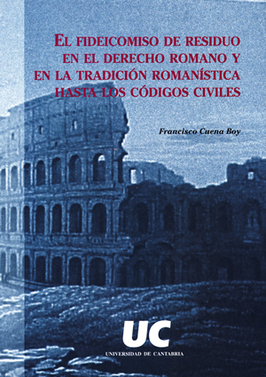 El fideicomiso de residuo en el Derecho Romano y en la tradición romanística hasta los códices civíles
