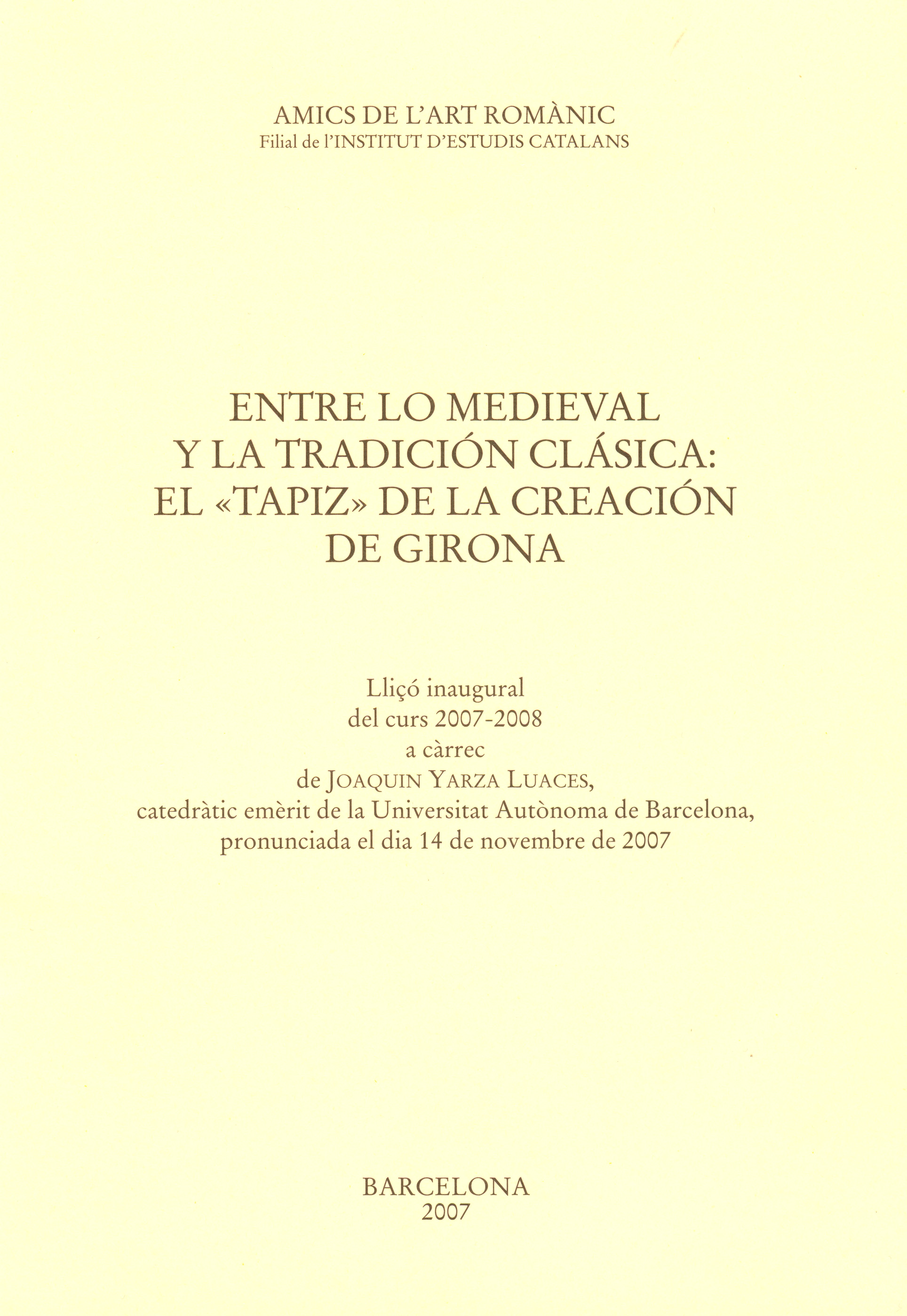 Entre lo medieval y la tradición clásica: el «Tapiz» de la Creación de Girona : lliçó inaugural del curs 2007-2008 a càrrec de Joaquin Yarza Luaces, Catedràtic emèrit de la Universitat Autònoma de Barcelona, pronunciada el dia 14 de novembre de 2007