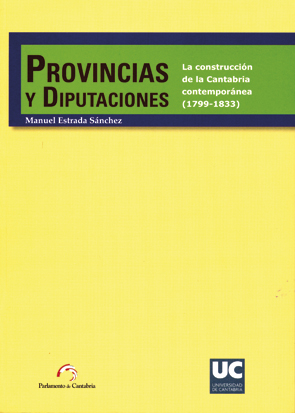 Provincias y diputaciones. La construcción de la Cantabria contemporánea (1799-1833)