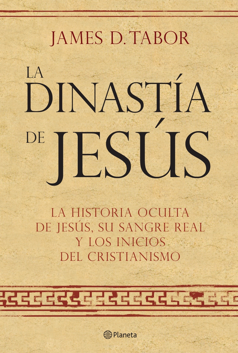 La dinastía de Jesús. La historia oculta de Jesús, su sangre real y los inicios