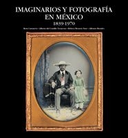 Imaginarios y fotografía en México. 1839-1970