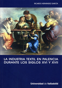INDUSTRIA TEXTIL EN PALENCIA DURANTE LOS SIGLOS XVI Y XVII, LA. LA IMPLICACIÓN DE UNA CIUDAD CON LA ACTIVIDAD MANUFACT.