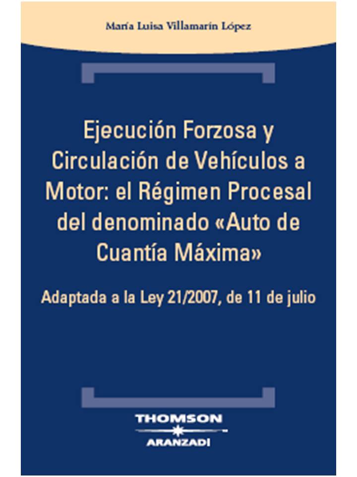 Ejecución forzosa y  circulación de vehículos a motor: El régimen procesal del denominado ?Auto de cuantía máxima? - Adaptada a la Ley 21/2007, de 11 de julio