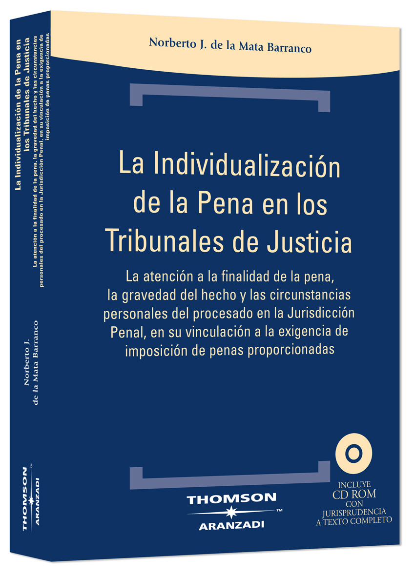 La Individualización de la Pena en los Tribunales de Justicia - La atención a la finalidad de la pena, la gravedad del hecho y las circunstancias personales del procesado en la Jurisdicción Penal, en su vinculación a la exigencia de imposición de penas proporcionadas