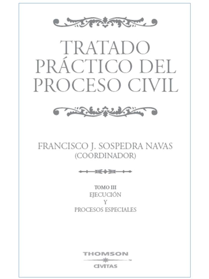Tratado Práctico del Proceso Civil. Tomo III - Tomo III. La Ejecución Forzosa. Procesos Especiales