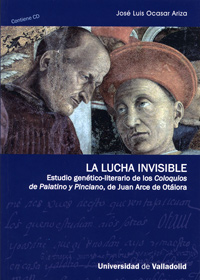 LUCHA INVISIBLE, LA. ESTUDIO GENÉTICO-LITERARIO DE LOS "COLOQUIOS DE PALATINO Y PINCIANO", DE JUAN ARCE DE OTÁLORA + CD