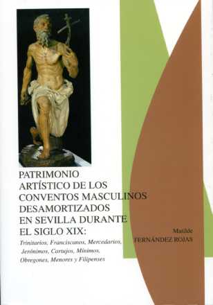 Patrimonio artístico de los conventos masculinos desamortizados en Sevilla. S. XIX.Trinitarios, franciscanos, mercedarios, cartujos, jerónimos, mínimos, clérigos menores, hermanos obrgones y filipenses