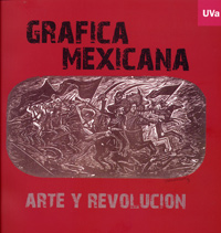 GRÁFICA MEXICANA. ARTE Y REVOLUCIÓN. Catálogo de Exposición