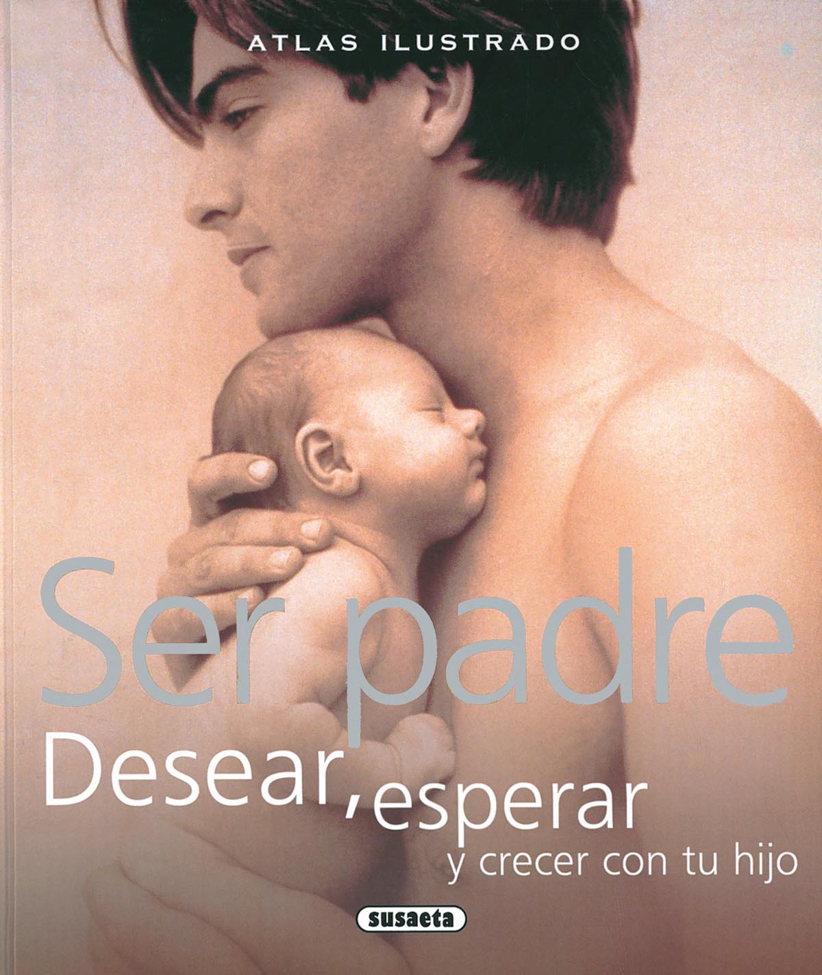 Ser padre. Desear, esperar y crecer con tu hijo