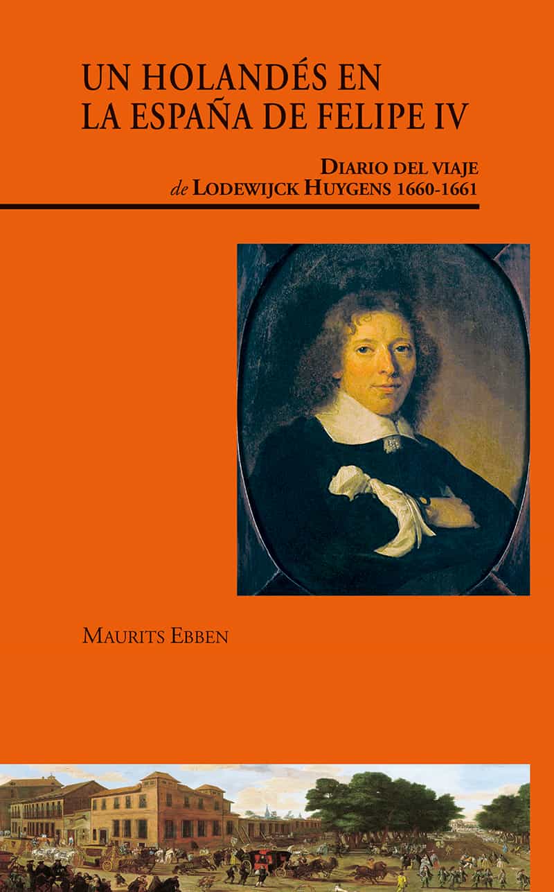 Un holandés en la España de Felipe IV. Diario del viaje de Lodewijck Huygens (1660-1661)
