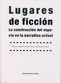 LUGARES DE FICCIÓN. LA CONSTRUCCIÓN DEL ESPACIO EN LA NARRATIVA ACTUAL