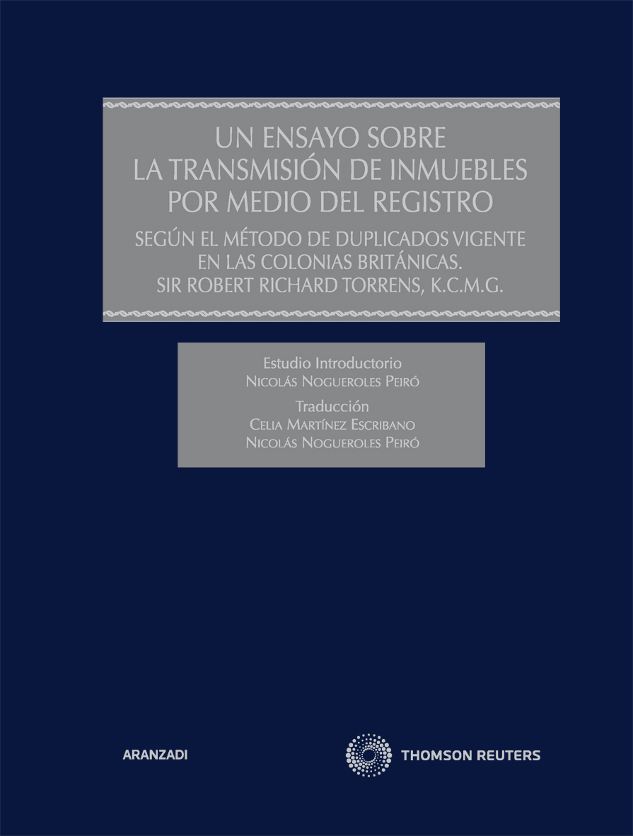 Un ensayo sobre la transmisión de inmuebles por medio del Registro - Segun el método de duplicados vigente en las colonias británicas. Sir Robert Richard Torrens, K.C.M.G