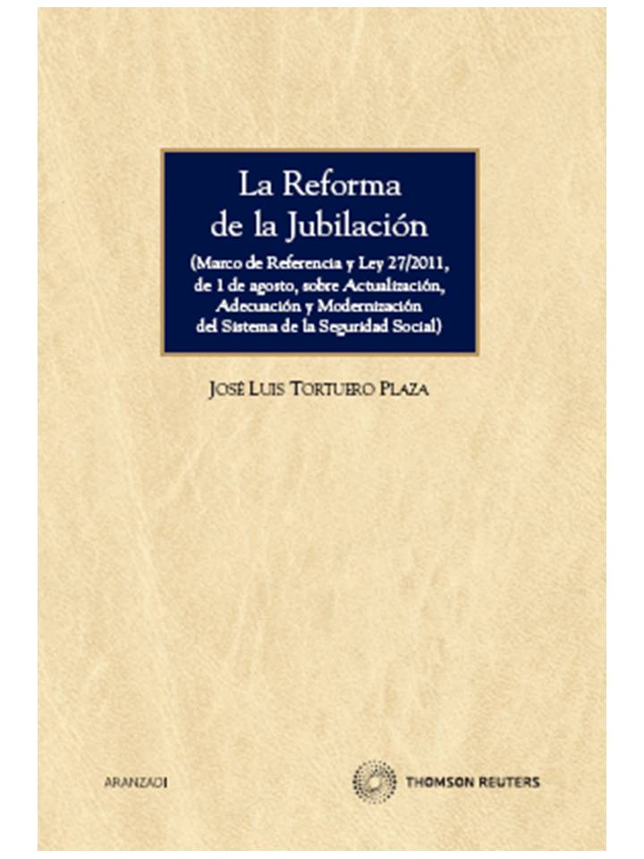 La reforma de la jubilación - (Marco de referencia y Ley 27/2011, de 1 de agosto, sobre actualización, adecuación y modernización del Sistema de la Seguridad Social)
