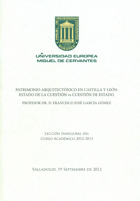 Patrimonio arquitectónico en Castilla y León: estado de la cuestión vs cuestión de Estado. Lección inaugural del curso académico 2012-2013.