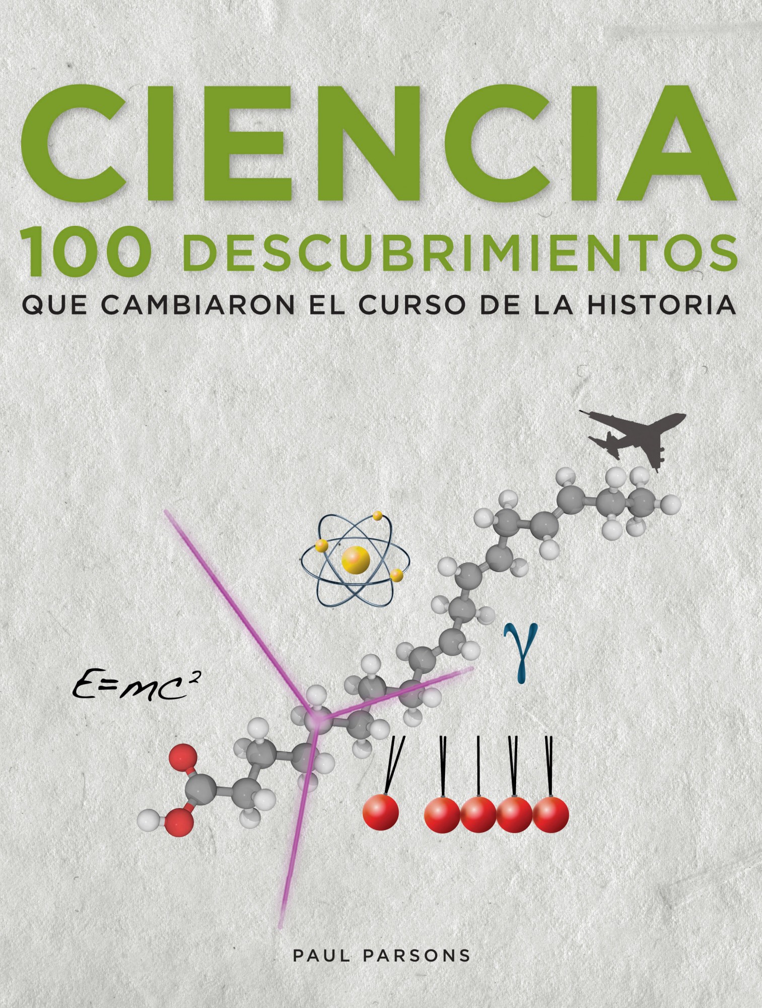 Ciencia. 100 descubrimientos que cambiaron el curso de la historia