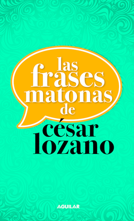 Las frases matonas de César Lozano