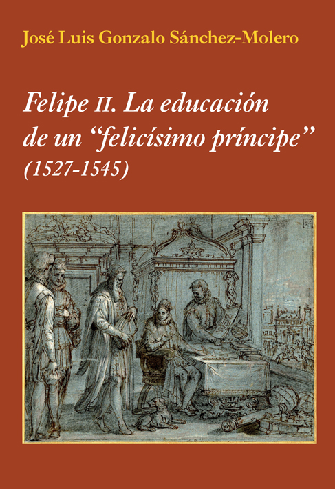 Felipe II. La educación de un "felicísimo príncipe"