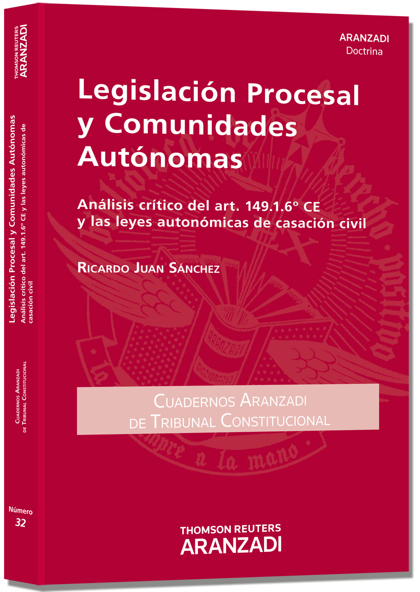 Legislación Procesal y Comunidades Autónomas. Análisis crítico del art. 149.1.6ª CE y las leyes autonómicas de casación civil