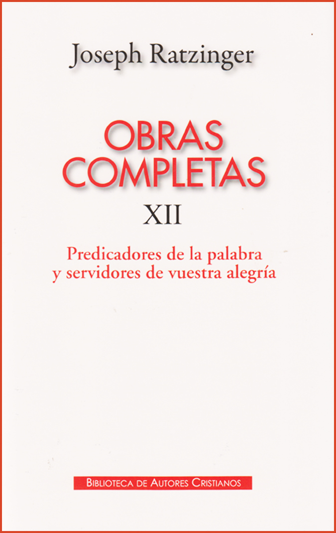 Obras completas de Joseph Ratzinger. XII: Predicadores de la Palabra y servidores de vuestra alegría
