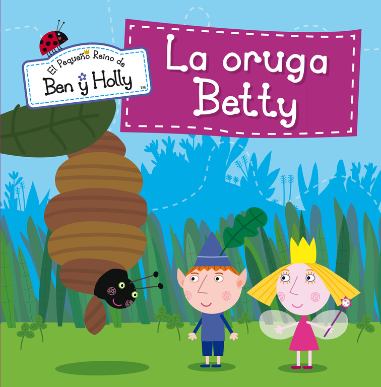 La oruga Betty (Un cuento de El pequeño reino de Ben y Holly)