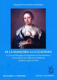 DE LA MANCEBÍA A LA CLAUSURA. La Casa de Recogidas de Magdalena de San Jerónimo y el convento de San Felipe de la Penitencia (Valladolid, siglos XVI-XIX)