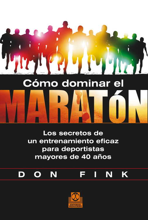 Cómo dominar el maratón. Los secretos de un entrenamiento eficaz para deportistas mayores de 40 años