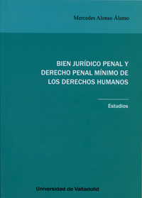BIEN JURÍDICO PENAL Y DERECHO PENAL MÍNIMO DE LOS DERECHOS HUMANOS. Estudios.