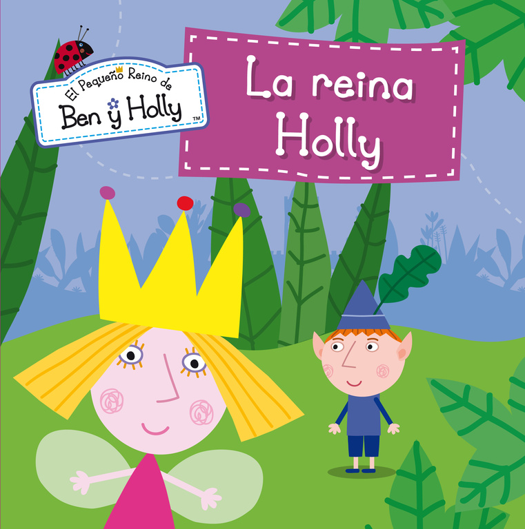 La reina Holly (Un cuento de El pequeño reino de Ben y Holly)