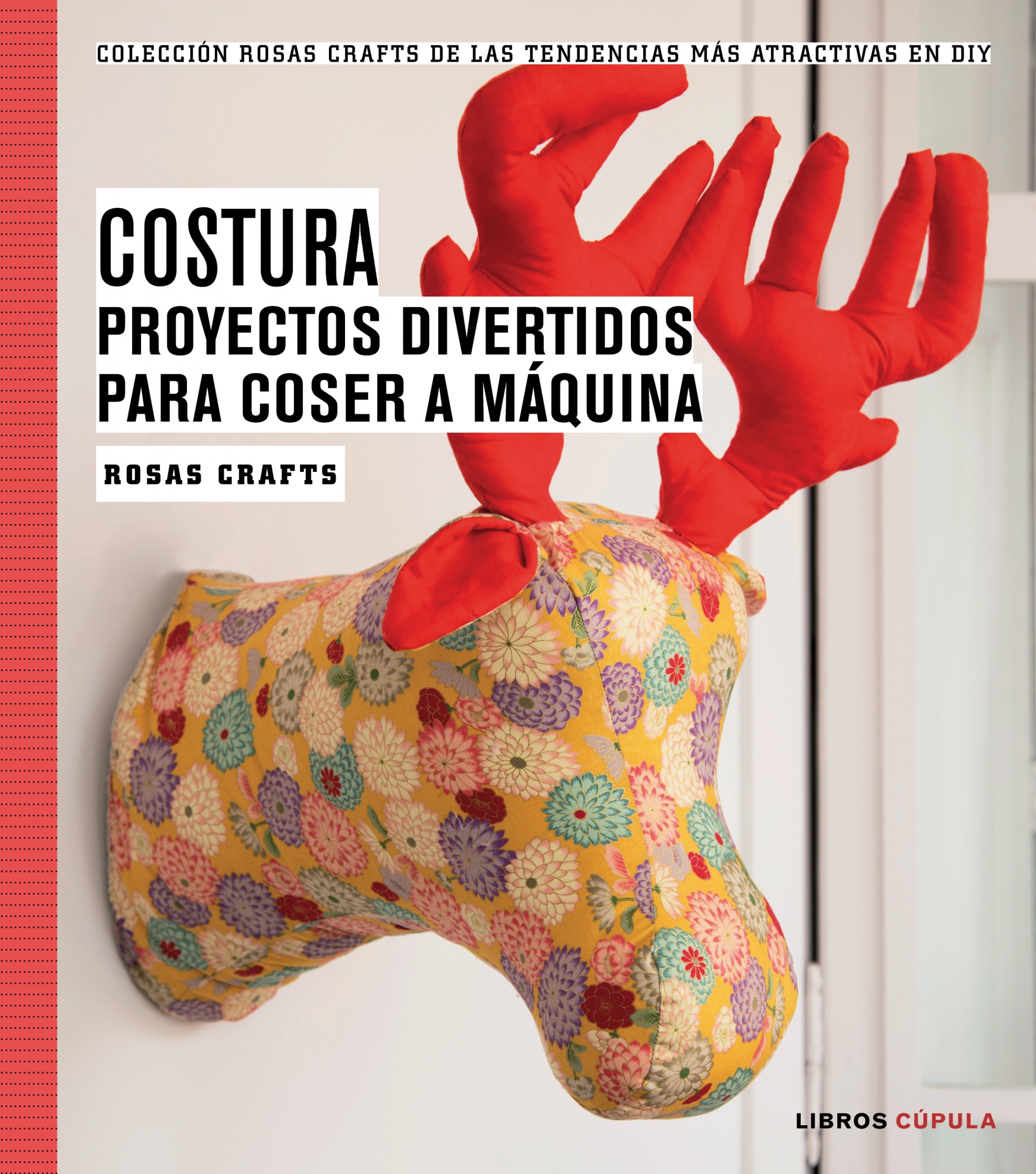 Rosas Crafts. Costura. Proyectos divertidos para coser a máquina