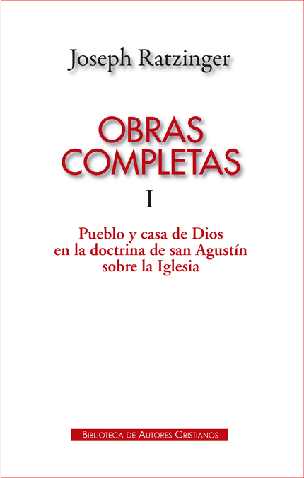 Obras completas de Joseph Ratzinger. I: Pueblo y casa de Dios en la doctrina de san Agustín sobre la Iglesia
