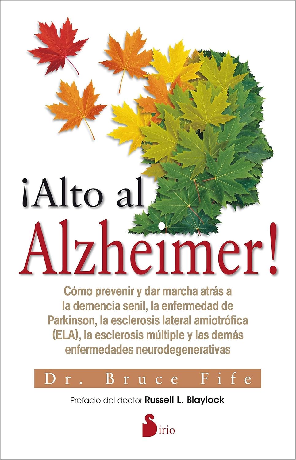 ¡Alto al Alzheimer! Cómo prevenir y dar marcha atrás a la demencia senil, la enfermedad de Parkinson, la esclerosis lateral amiotrófica (ELA), la esclerosis múltiple y las demás enfermedades neurodegenerativas