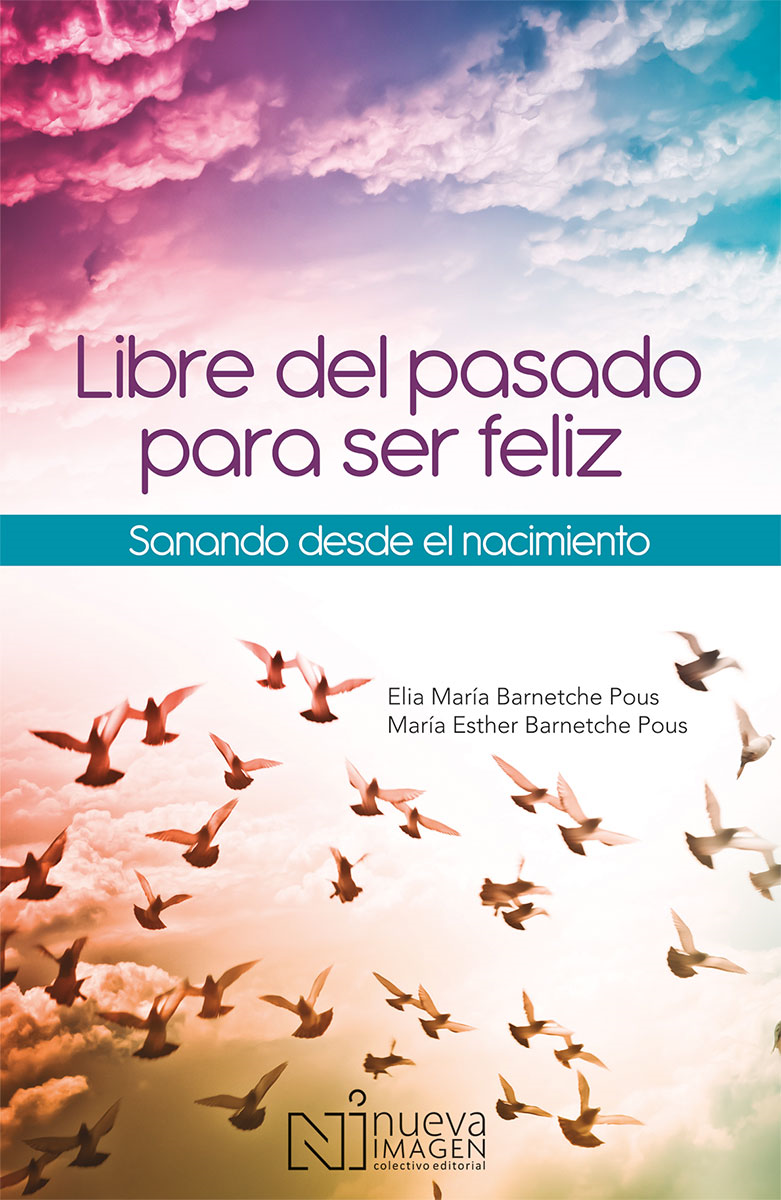 Libre del pasado para ser feliz. Sanando desde el nacimiento