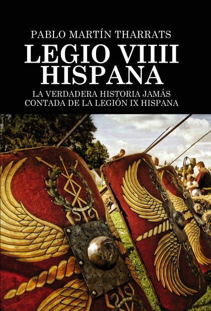 Legio VIIII Hispana La verdadera historia jamás contada de la Legión IX Hispana