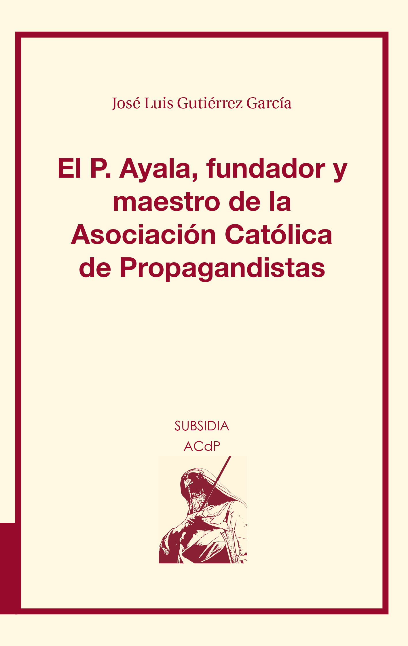 El P. Ayala, fundador y maestro de la Asociación Católica de Propagandistas