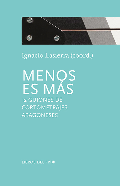 Menos es más. 12 guiones de cortometrajes aragoneses