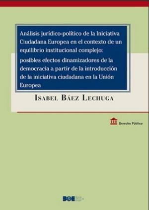 Análisis jurídico-político de la Iniciativa Ciudadana Europea en el contexto de un equilibrio institucional complejo:  Posibles efectos dinamizadores de la democracia a partir de la introducción de la iniciativa ciudadana  en la Unión Europea
